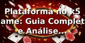 Plataforma no k5 game: Guia Completo e Análise Especialista ⭐