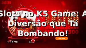 Slots no K5 Game: A Diversão que Tá Bombando! 🎰